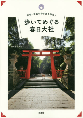 歩いてめぐる春日大社　古都・奈良の守り神を訪ねて